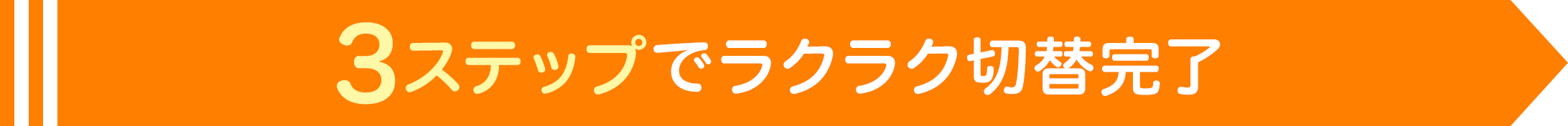 3ステップでラクラク切り替え完了