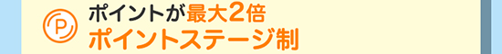 ポイントが最大2倍ポイントステージ制